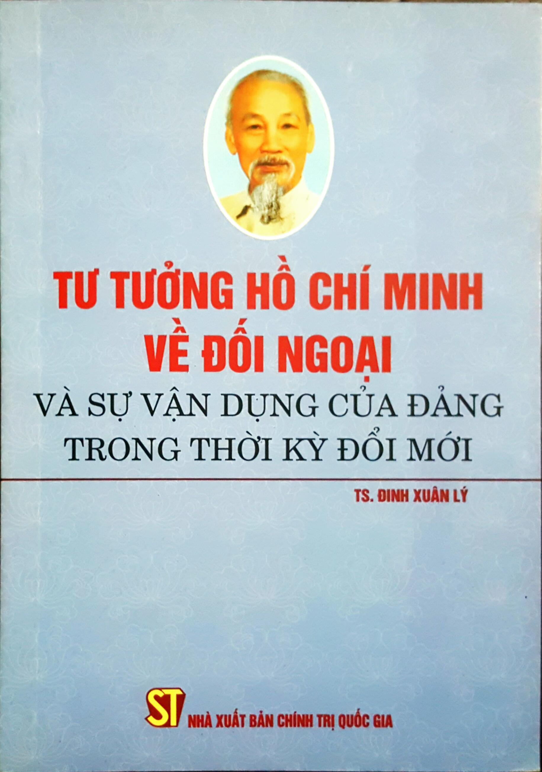 Sách: Tư tưởng Hồ Chí Minh về đối ngoại và sự vận dụng của Đảng trong thời kỳ đổi mới - Tác giả Đinh Xuân Lý